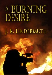 A Burning Desire by J. R. Lindermuth